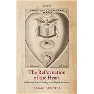 The Reformation of the Heart Gender and Radical Theology in the English Revolution by Apetrei, Sarah, 9780198836001