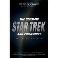 The Ultimate Star Trek and Philosophy The Search for Socrates by Irwin, William; Decker, Kevin S.; Eberl, Jason T., 9781119146001