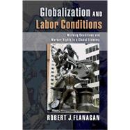 Globalization and Labor Conditions Working Conditions and Worker Rights in a Global Economy by Flanagan, Robert J., 9780195306002