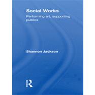 Social Works: Performing Art, Supporting Publics by JACKSON; SHANNON, 9780415486002
