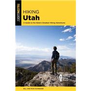 Hiking Utah A Guide to Utah's Greatest Hiking Adventures by Schneider, Bill; Schneider, Russ, 9781493056002