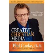 Creative Christian Media: Secrets of Successful Media Ministry by Cooke, Phil, 9781600346002