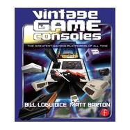 Vintage Game Consoles: An Inside Look at Apple, Atari, Commodore, Nintendo, and the Greatest Gaming Platforms of All Time by Loguidice; Bill, 9780415856003