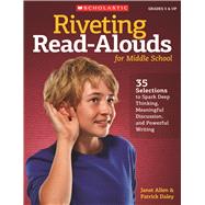 Riveting Read-Alouds for Middle School 35 Selections Guaranteed to Spark Deep Thinking, Meaningful Discussion, and Powerful Writing by Daley, Patrick; Allen, Janet, 9780545096003