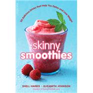 Skinny Smoothies 101 Delicious Drinks that Help You Detox and Lose Weight by Harris, Shell; Johnson, Elizabeth, 9780738216003