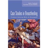 Case Studies in Breastfeeding : Problem-Solving Skills and Strategies by Cadwell, Karin; Turner-Maffei, Cindy, 9780763726003