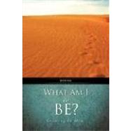What Am I To Be? by Hanson, Robert A., 9781604776003
