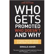 Who Gets Promoted, Who Doesn't, and Why, Second Edition 12 Things You'd Better Do If You Want to Get Ahead by ASHER, DONALD, 9781607746003