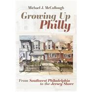 Growing Up Philly From Southwest Philadelphia to the Jersey Shore by McCullough, Michael, 9781667836003