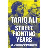 Street Fighting Years An Autobiography of the Sixties by ALI, TARIQ, 9781786636003