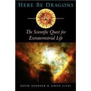 Here Be Dragons The Scientific Quest for Extraterrestrial Life by Koerner, David; LeVay, Simon, 9780195146004