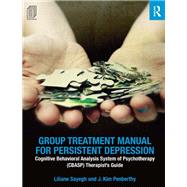 Group Treatment Manual for Persistent Depression: Cognitive Behavioral Analysis System of Psychotherapy (CBASP) Therapists Guide by Sayegh; Liliane, 9781138926004