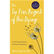 Top Five Regrets of the Dying A Life Transformed by the Dearly Departing by Ware, Bronnie, 9781401956004
