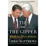 Tip and the Gipper When Politics Worked by Matthews, Chris, 9781451696004