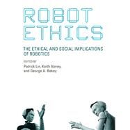 Robot Ethics The Ethical and Social Implications of Robotics by Lin, Patrick; Abney, Keith; Bekey, George A., 9780262526005
