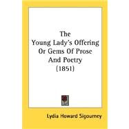 The Young Lady's Offering Or Gems Of Prose And Poetry by Sigourney, Lydia Howard, 9780548666005
