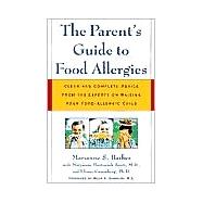 The Parent's Guide to Food Allergies Clear and Complete Advice from the Experts on Raising Your Food-Allergic Child by Barber, Marianne S.; Scott, Maryanne Bartoszek, M.D.; Greenberg, Elinor, Ph.D.; Sampson, Hugh A., M.D., 9780805066005