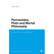 Parmenides, Plato and Mortal Philosophy Return From Transcendence by Adluri, Vishwa, 9781441166005