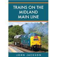Trains on the Midland Main Line by Jackson, John, 9781445676005