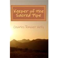 Keeper of the Sacred Pipe by Kelly, Charles Rayner, 9781460976005