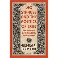 Leo Strauss And the Politics of Exile by Sheppard, Eugene R., 9781584656005