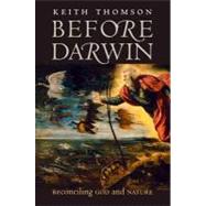 Before Darwin : Reconciling God and Nature by Keith Thomson, 9780300126006