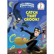 Catch That Crook! (DC Super Friends) by Hitchcock, Laura; Melaranci, Elisabetta; Priori, Giulia, 9780525646006