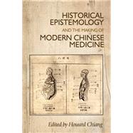 Historical epistemology and the making of modern Chinese medicine by Chiang, Howard, 9780719096006
