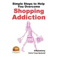 Simple Steps to Help You Overcome Shopping Addiction by Nyakundi, Colvin Tonya; Davidson, John; Mendon Cottage Books, 9781507896006