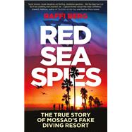 Red Sea Spies The True Story of Mossad's Fake Diving Resort by Berg, Raffi, 9781785786006
