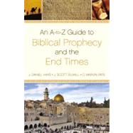 An A-to-z Guide to Biblical Prophecy and the End Times by Hays, J. Daniel; Duvall, J. Scott; Pate, C. Marvin, 9780310496007
