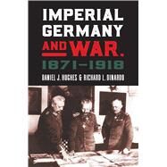 Imperial Germany and War, 1871-1918 by Hughes, Daniel J.; DiNardo, Richard L., 9780700626007