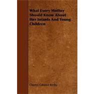 What Every Mother Should Know About Her Infants and Young Children by Kerley, Charles Gilmore, 9781444666007