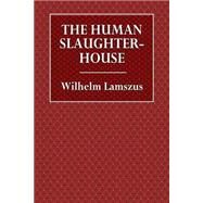 The Human Slaughter-house by Lamszus, Wilhelm; Williams, Oakley; Noyes, Alfred, 9781523486007