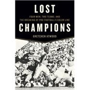 Lost Champions Four Men, Two Teams, and the Breaking of Pro Footballs Color Line by Atwood, Gretchen, 9781620406007