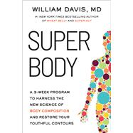 SUPER Body A 3-Week Program to Harness the New Science of Body Composition and Restore Your Youthful Contours by Davis, William, 9780306836008