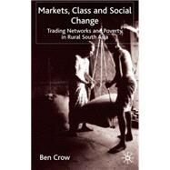Markets, Class and Social Change : Trading Networks and Poverty in Rural South Asia by Crow, Ben, 9780333946008