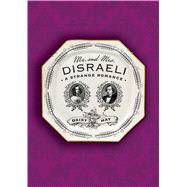 Mr. and Mrs. Disraeli A Strange Romance by Hay, Daisy, 9780374536008