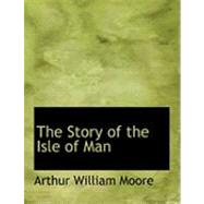 The Story of the Isle of Man by Moore, Arthur William, 9780554956008