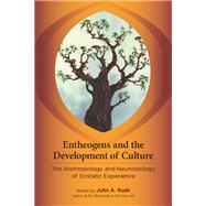 Entheogens and the Development of Culture The Anthropology and Neurobiology of Ecstatic Experience by Rush, John, 9781583946008