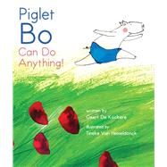 Piglet Bo Can Do Anything! by De Kockere, Geert; Van Hemeldonck, Tineke; Mertens, Thomas W., 9781632206008