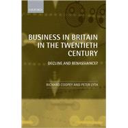 Business in Britain in the Twentieth Century Decline and Renaissance? by Coopey, Richard; Lyth, Peter, 9780199226009