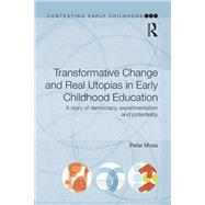 Transformative Change and Real Utopias in Early Childhood Education: A story of democracy, experimentation and potentiality by Peter; RMOSS018RMOSS023 RMOSS0, 9780415656009