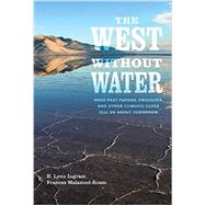 The West without Water: What Past Floods, Droughts, and Other Climatic Clues Tell Us About Tomorrow by Ingram, B. Lynn; Malamud-roam, Frances; Postel, Sandra L., 9780520286009