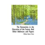 The Humanities in the Education of the Future: And Other Addresses and Papers by Owen, William Baxter, 9780559206009