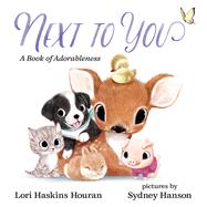 Next to You A Book of Adorableness by Houran, Lori Haskins; Hanson, Sydney, 9780807556009