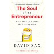 The Soul of an Entrepreneur Work and Life Beyond the Startup Myth by Sax, David, 9781541736009
