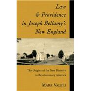 Law and Providence in Joseph Bellamy's New England The Origins of the New Divinity in Revolutionary America by Valeri, Mark, 9780195086010