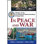 In Peace and War : A History of the U. S. Merchant Marine Academy at Kings Point by Cruikshank, Jeffrey L.; Kline, Chloe G., 9780470136010