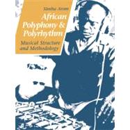 African Polyphony and Polyrhythm: Musical Structure and Methodology by Simha Arom , Translated by Martin Thom , Barbara Tuckett , Raymond Boyd , Foreword by Gyorgy Ligeti, 9780521616010